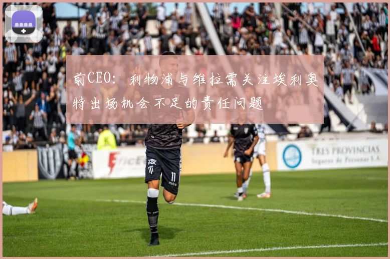 前CEO：利物浦与维拉需关注埃利奥特出场机会不足的责任问题